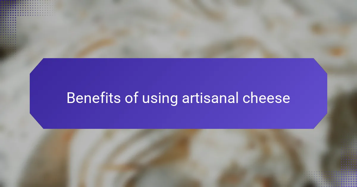 Benefits of using artisanal cheese