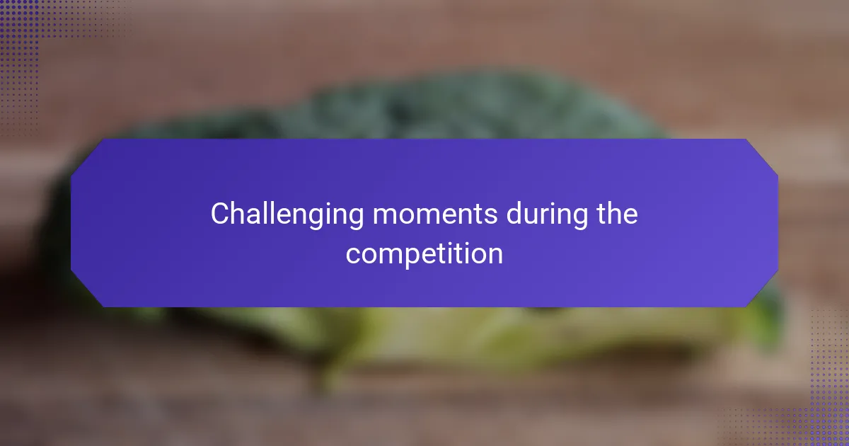 Challenging moments during the competition