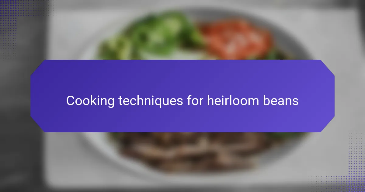 Cooking techniques for heirloom beans