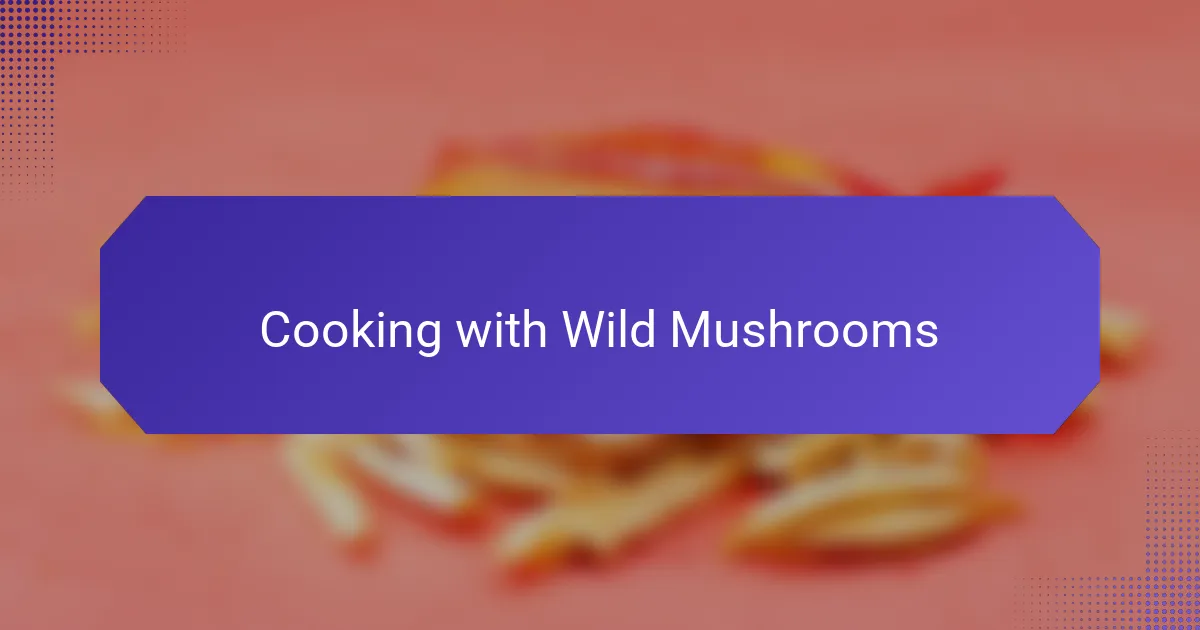 Cooking with Wild Mushrooms