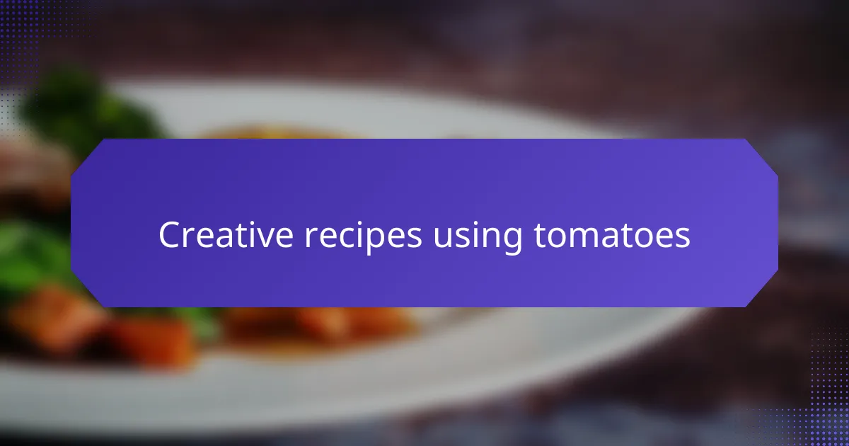 Creative recipes using tomatoes