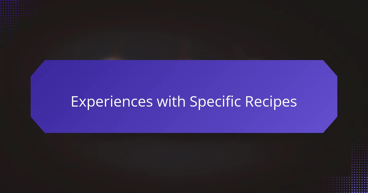 Experiences with Specific Recipes