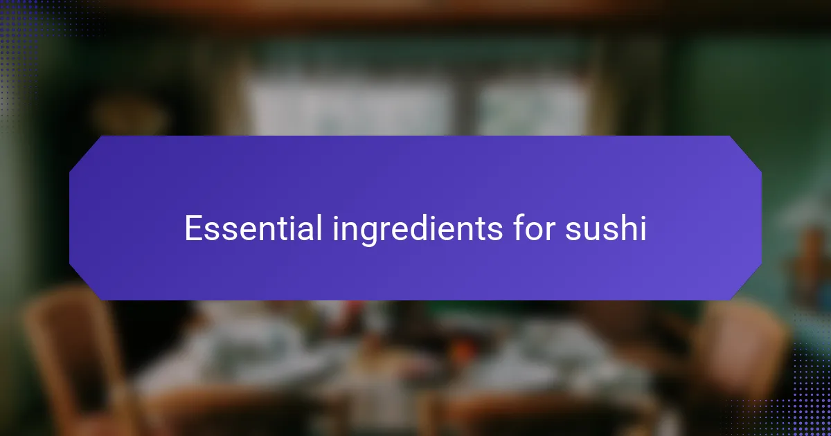 Essential ingredients for sushi