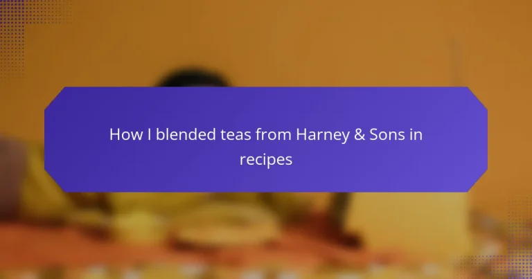 How I blended teas from Harney & Sons in recipes