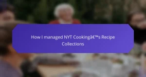 How I managed NYT Cooking’s Recipe Collections