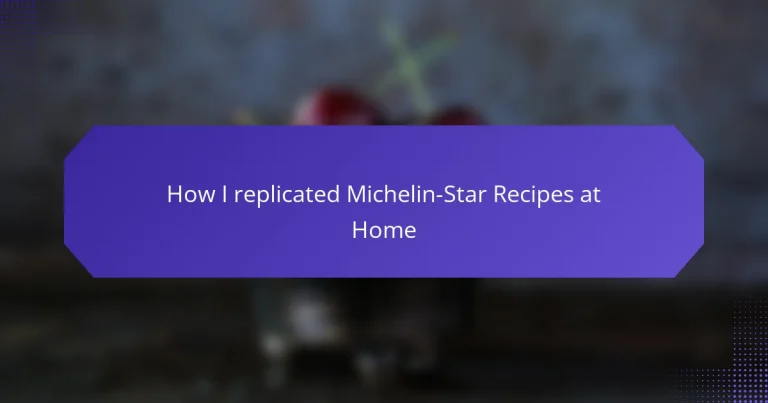 How I replicated Michelin-Star Recipes at Home