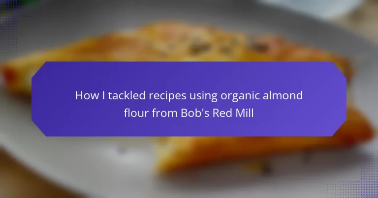How I tackled recipes using organic almond flour from Bob’s Red Mill