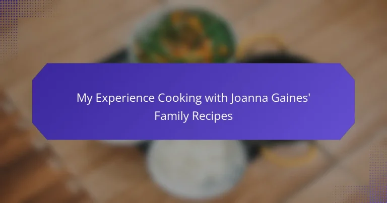 My Experience Cooking with Joanna Gaines’ Family Recipes
