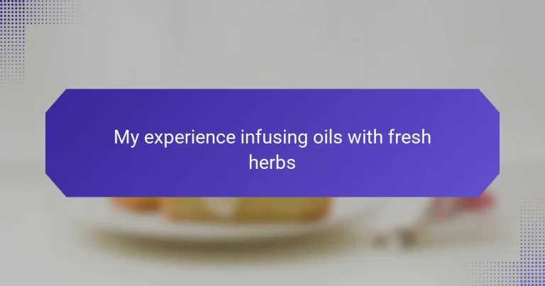 My experience infusing oils with fresh herbs
