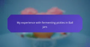 My experience with fermenting pickles in Ball jars