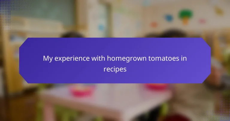 My experience with homegrown tomatoes in recipes