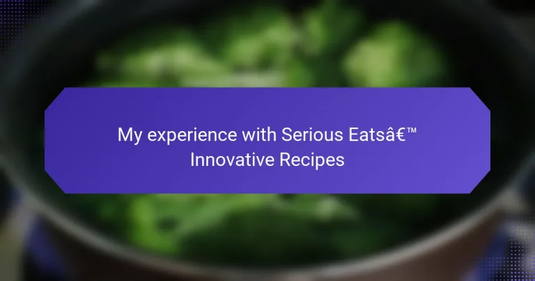 My experience with Serious Eats’ Innovative Recipes