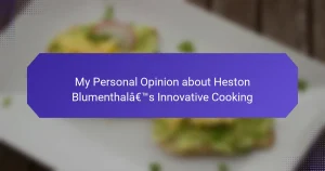 My Personal Opinion about Heston Blumenthal’s Innovative Cooking