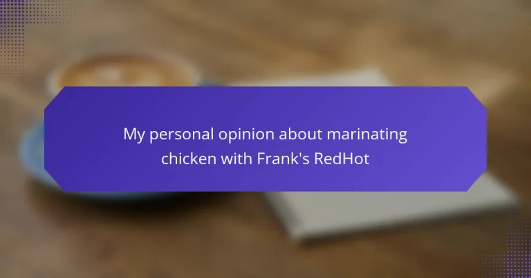 My personal opinion about marinating chicken with Frank’s RedHot