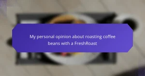My personal opinion about roasting coffee beans with a FreshRoast