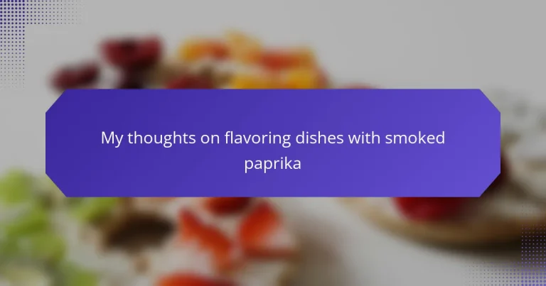 My thoughts on flavoring dishes with smoked paprika