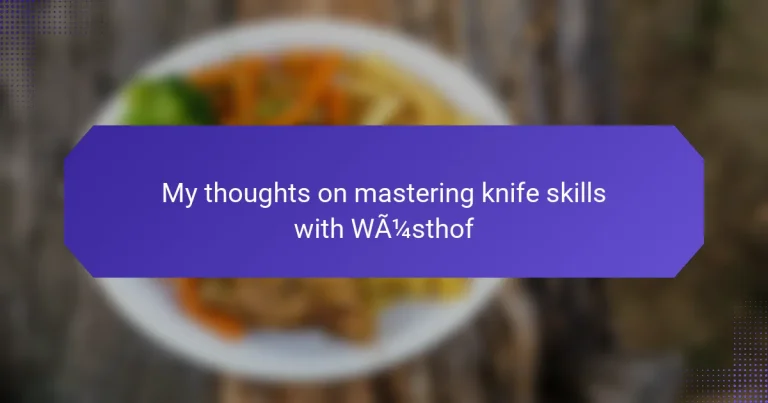 My thoughts on mastering knife skills with Wüsthof