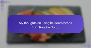 My thoughts on using heirloom beans from Rancho Gordo
