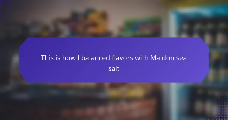 This is how I balanced flavors with Maldon sea salt