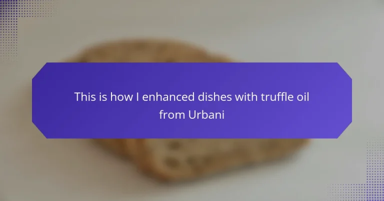 This is how I enhanced dishes with truffle oil from Urbani