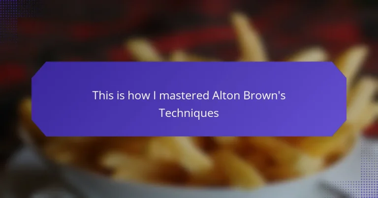 This is how I mastered Alton Brown’s Techniques