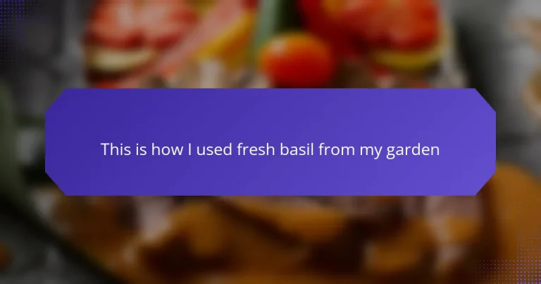 This is how I used fresh basil from my garden