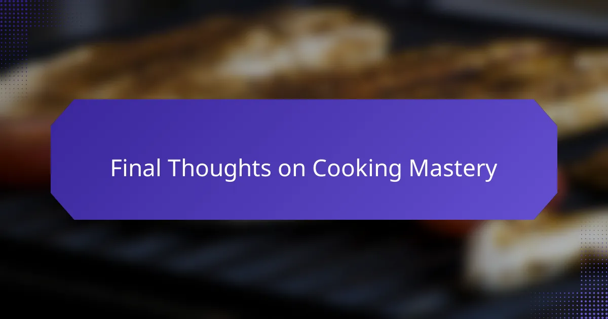 Final Thoughts on Cooking Mastery