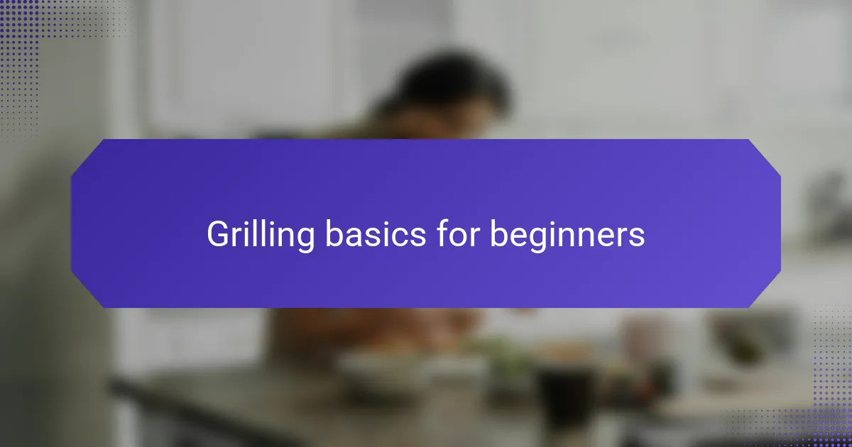 Grilling basics for beginners