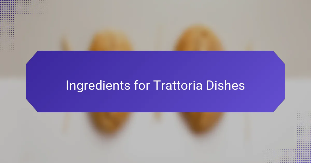 Ingredients for Trattoria Dishes