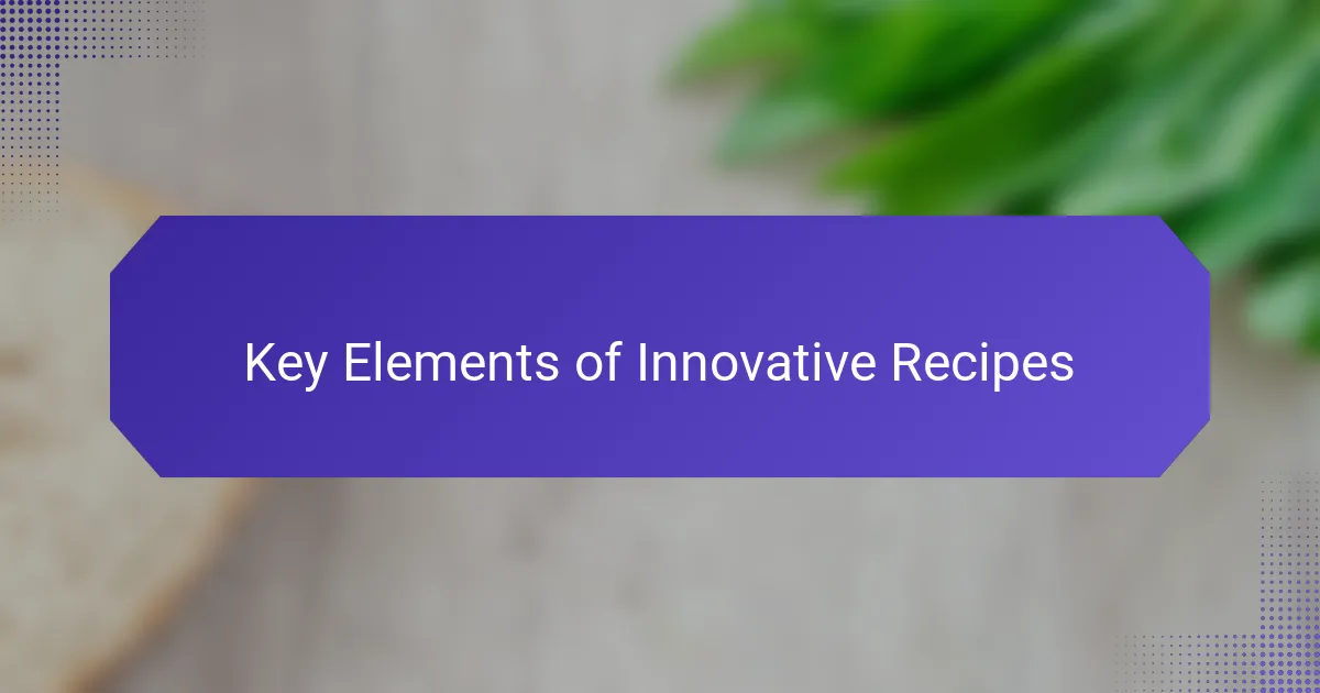Key Elements of Innovative Recipes