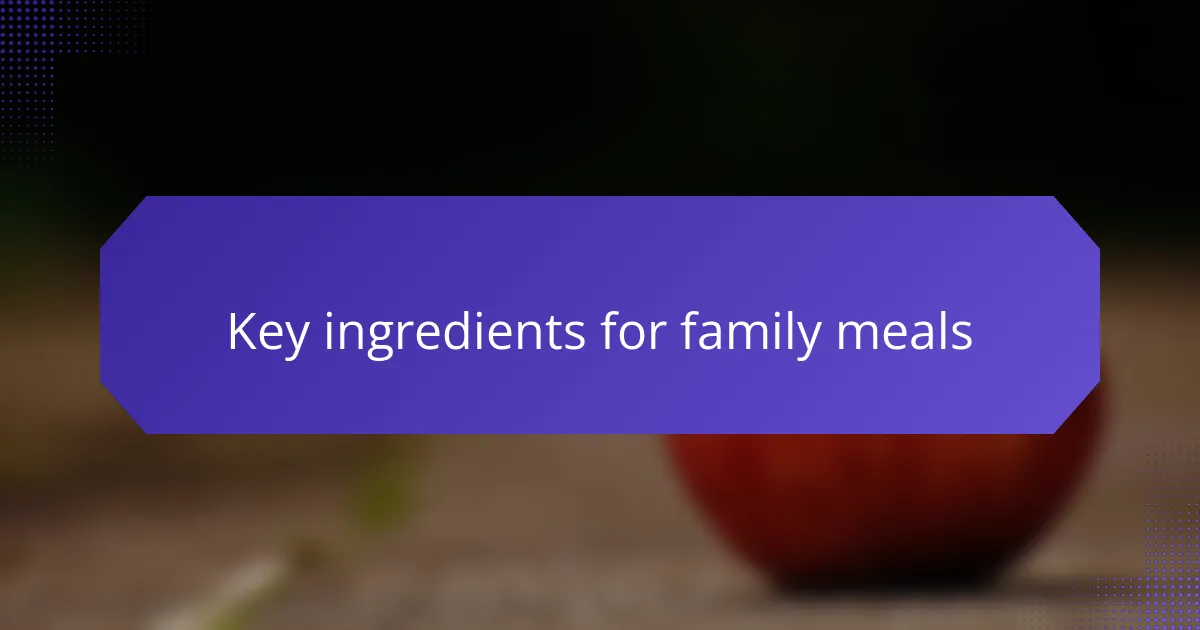 Key ingredients for family meals