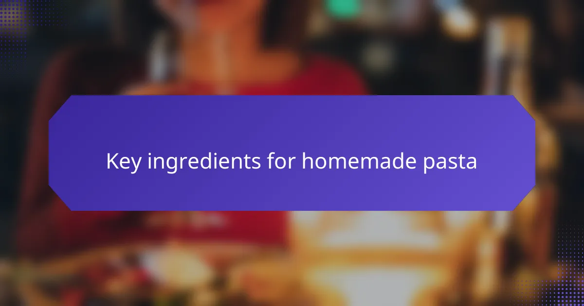Key ingredients for homemade pasta