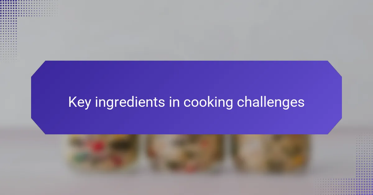 Key ingredients in cooking challenges