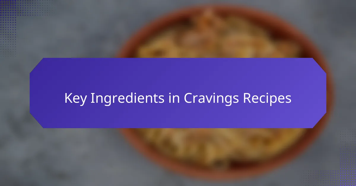Key Ingredients in Cravings Recipes