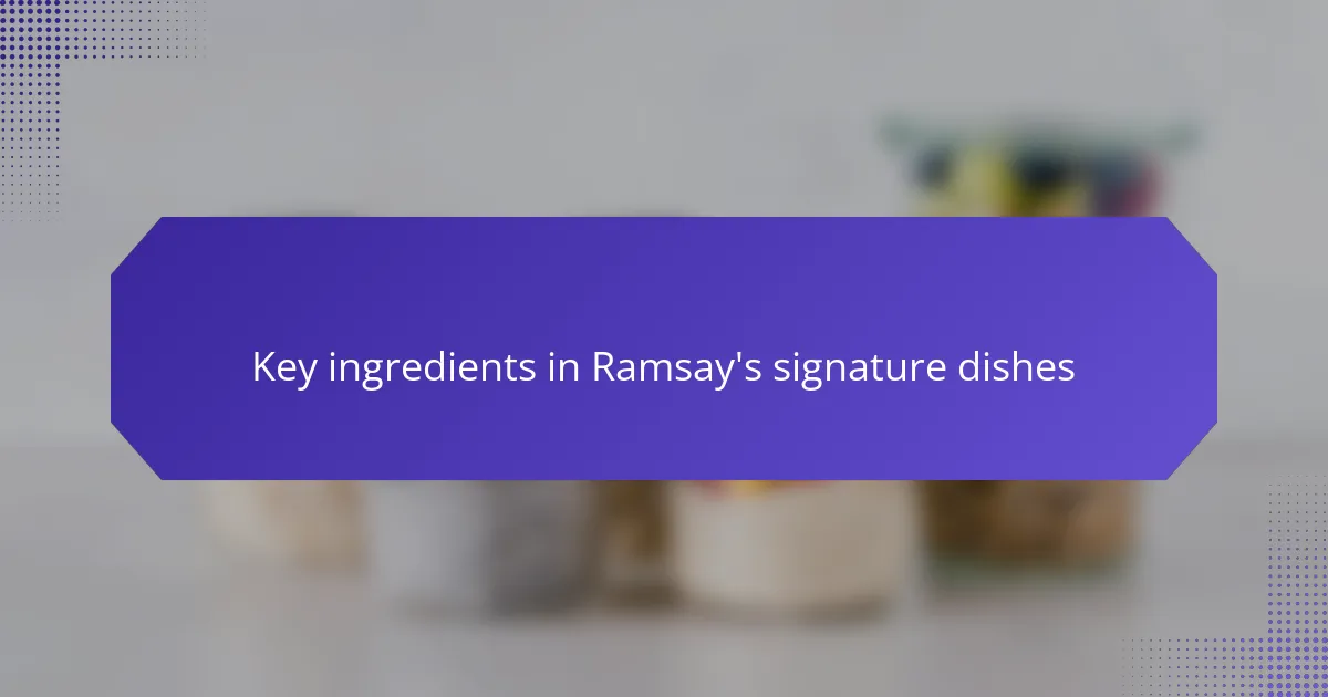 Key ingredients in Ramsay's signature dishes