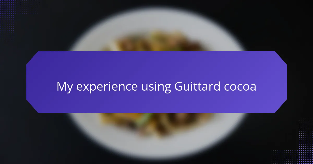 My experience using Guittard cocoa