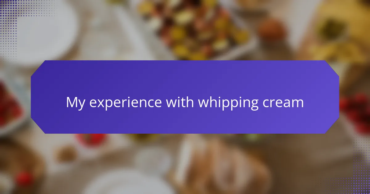 My experience with whipping cream