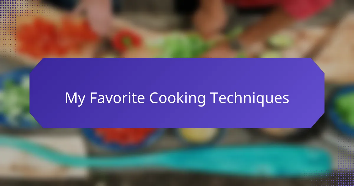 My Favorite Cooking Techniques
