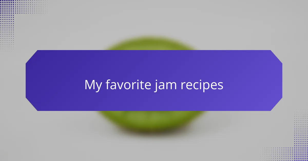 My favorite jam recipes