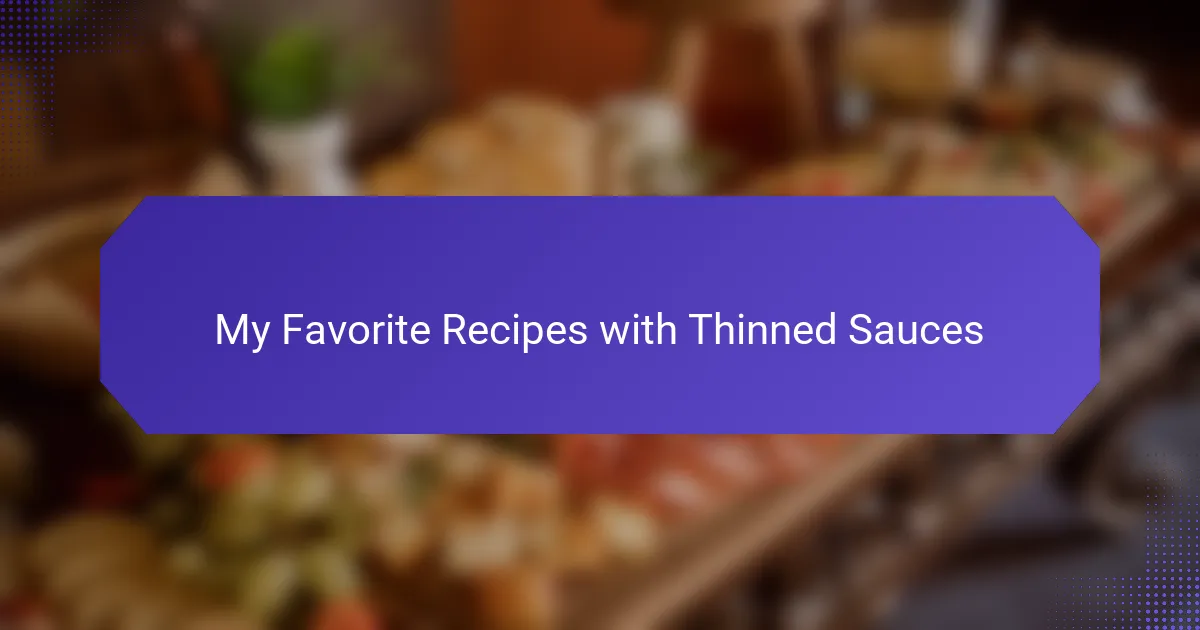 My Favorite Recipes with Thinned Sauces