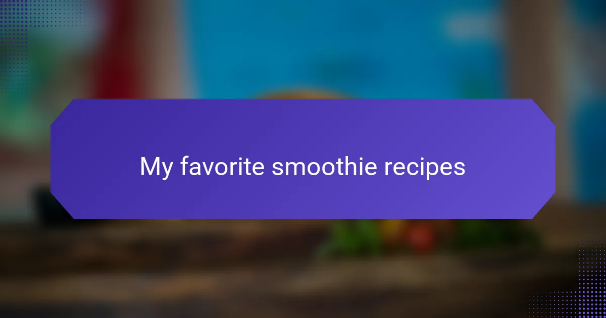 My favorite smoothie recipes