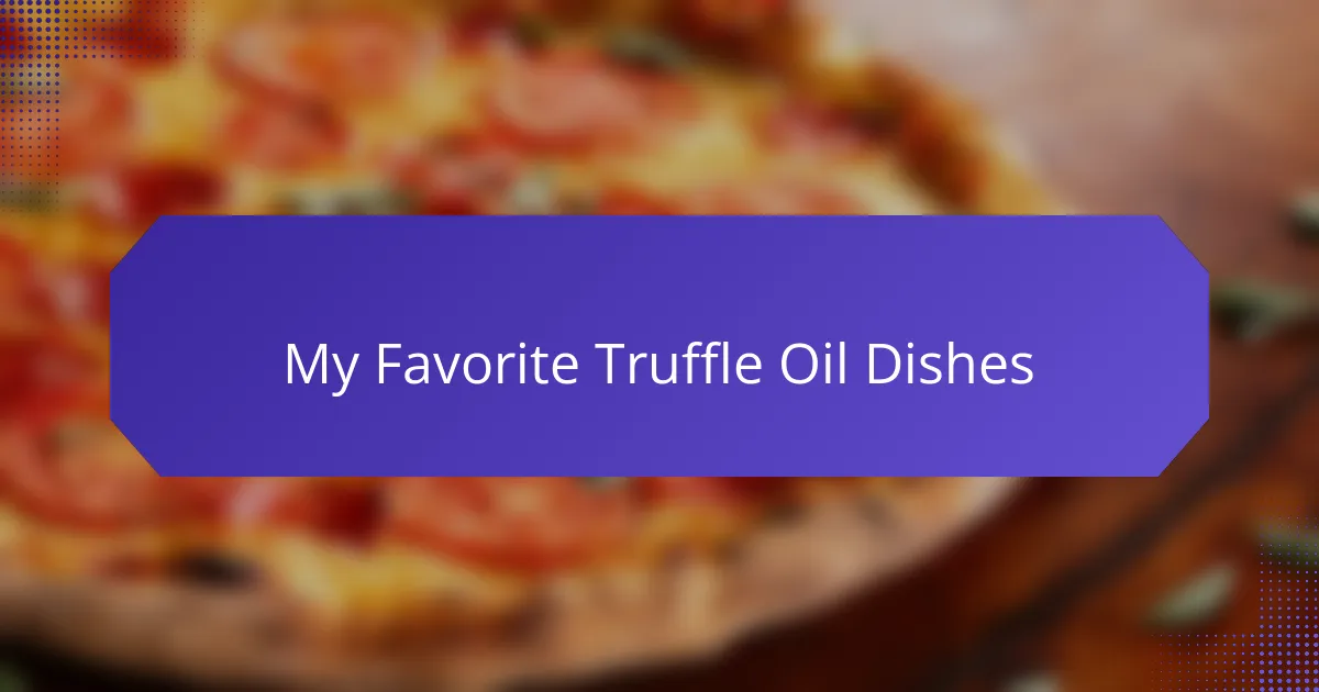 My Favorite Truffle Oil Dishes