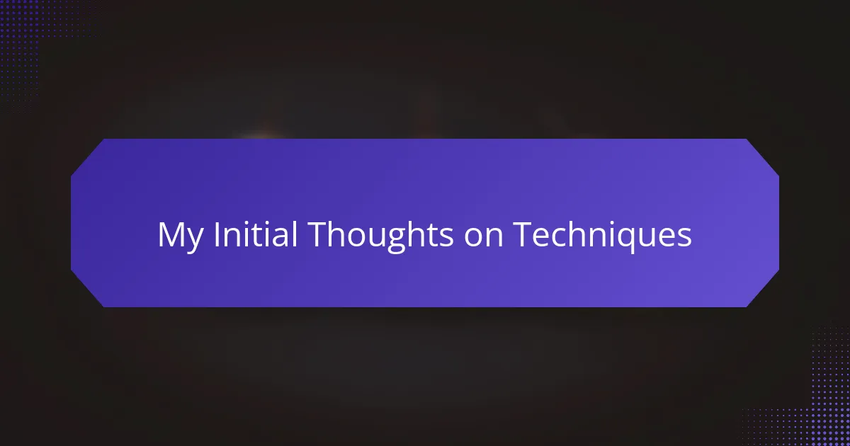 My Initial Thoughts on Techniques