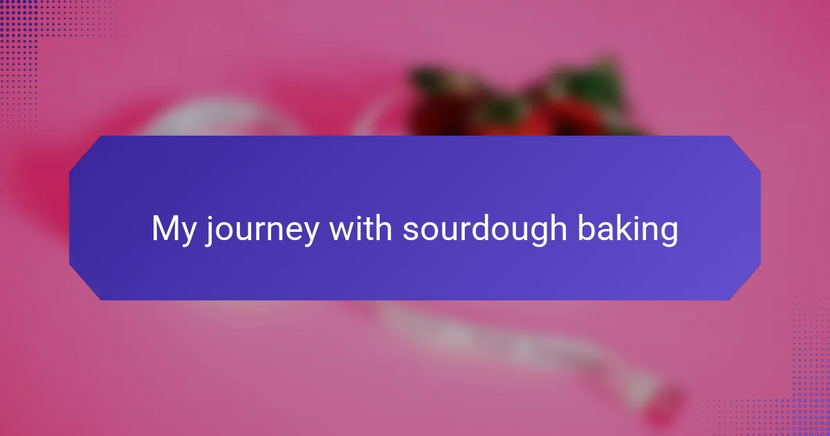 My journey with sourdough baking
