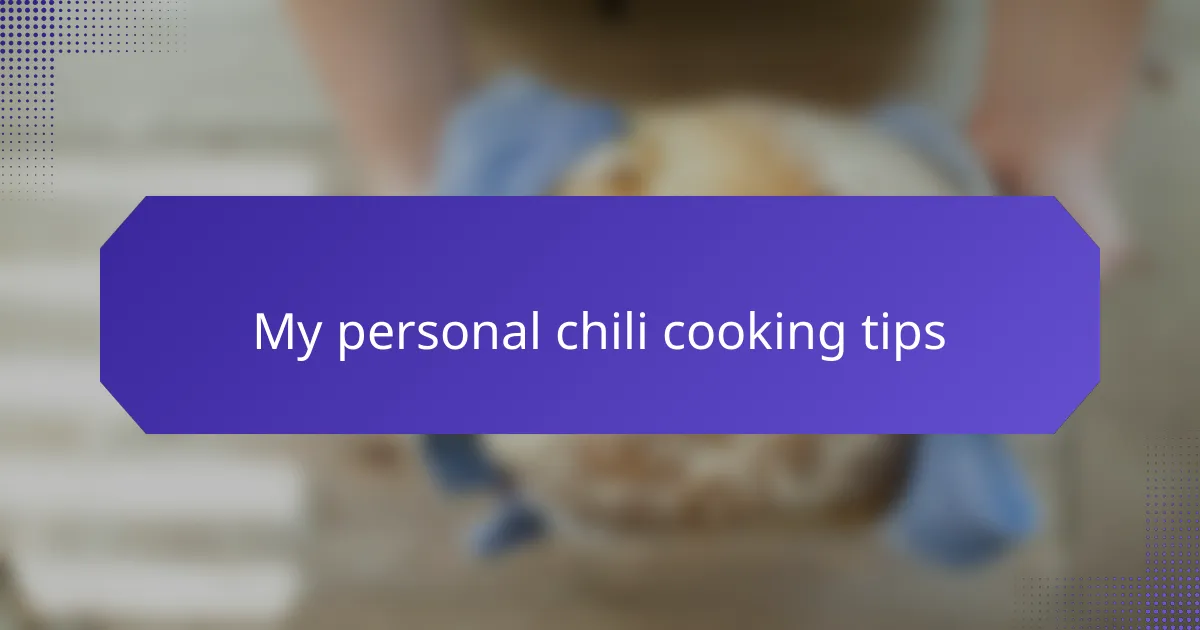 My personal chili cooking tips