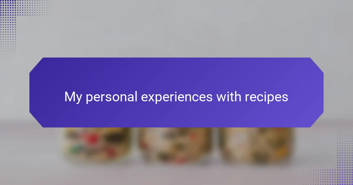 My personal experiences with recipes