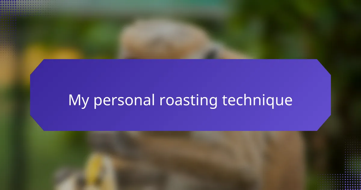 My personal roasting technique