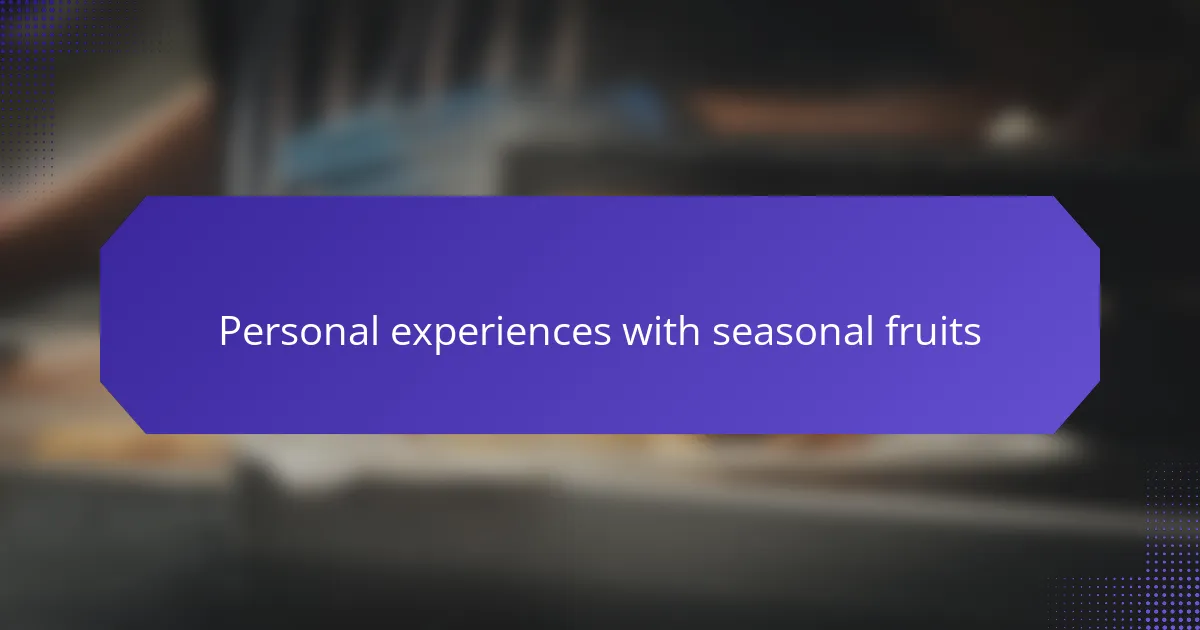 Personal experiences with seasonal fruits