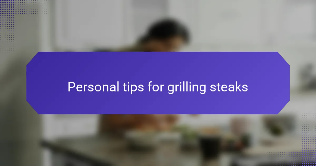 Personal tips for grilling steaks