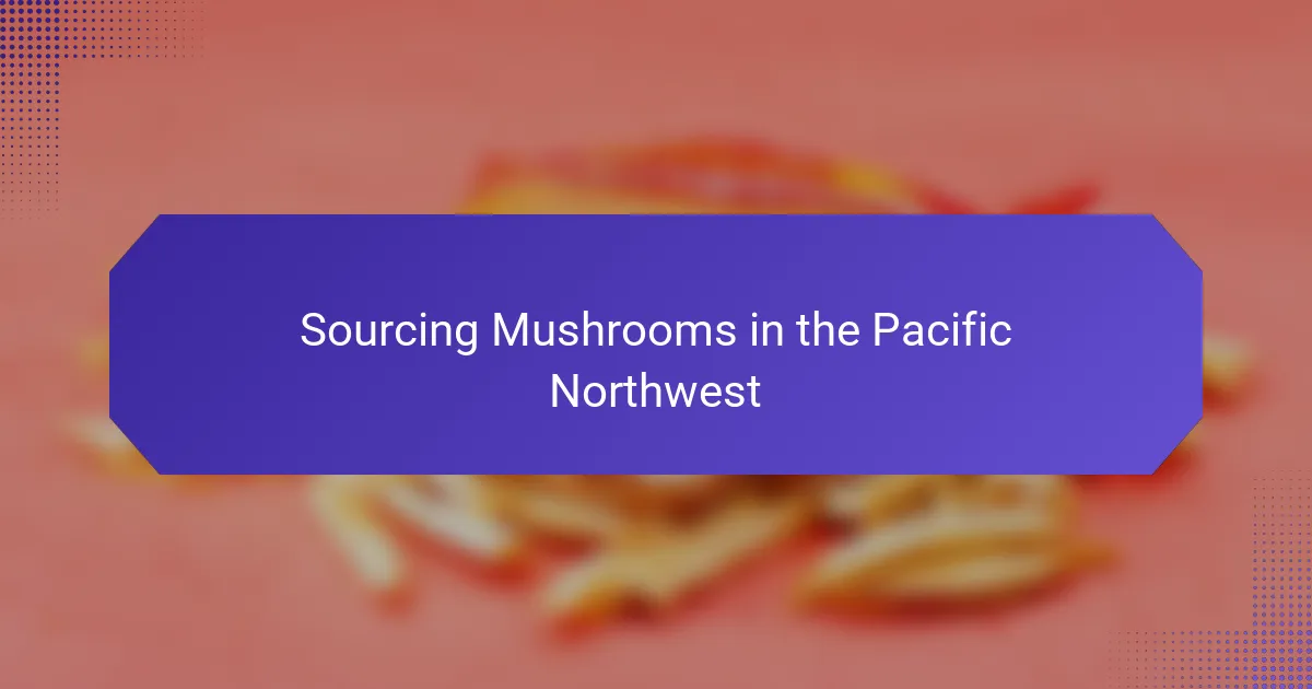 Sourcing Mushrooms in the Pacific Northwest